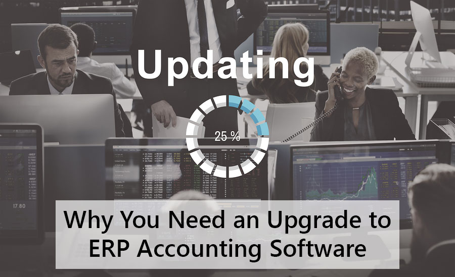 Why You Need an Upgrade to ERP Accounting Software